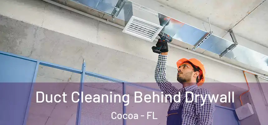 Duct Cleaning Behind Drywall Cocoa - FL