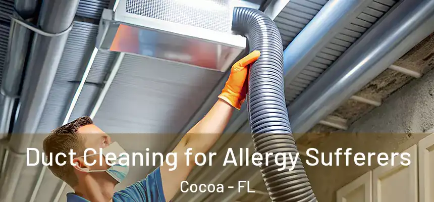 Duct Cleaning for Allergy Sufferers Cocoa - FL