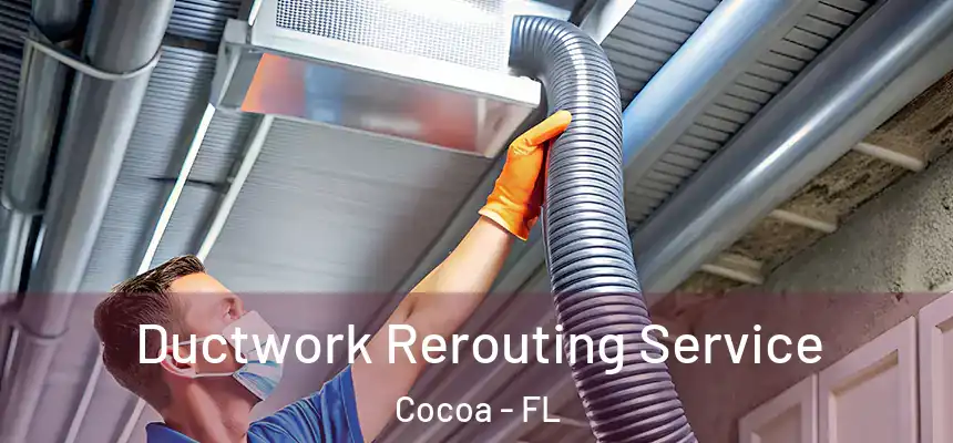 Ductwork Rerouting Service Cocoa - FL